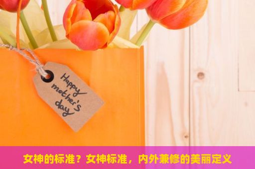 女神的标准？女神标准，内外兼修的美丽定义