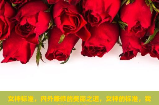 女神标准，内外兼修的美丽之道，女神的标准，我们的追求和挑战