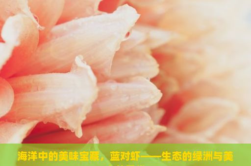 海洋中的美味宝藏，蓝对虾——生态的绿洲与美食的天堂