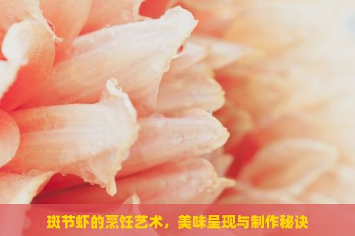 斑节虾的烹饪艺术，美味呈现与制作秘诀