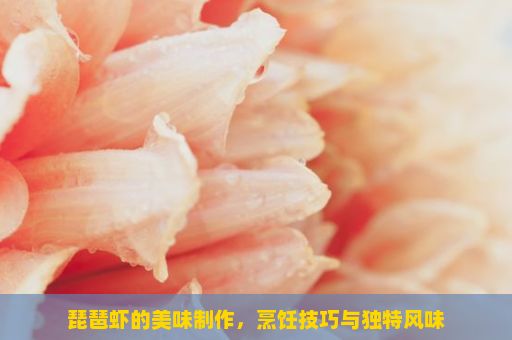 琵琶虾的美味制作，烹饪技巧与独特风味