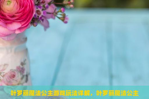 叶罗丽魔法公主游戏玩法详解，叶罗丽魔法公主游戏如何玩游戏？