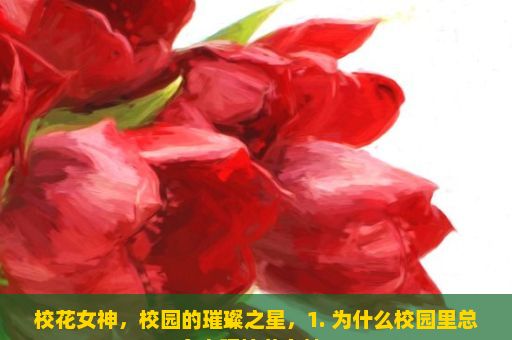 校花女神，校园的璀璨之星，1. 为什么校园里总会出现校花女神？