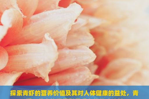 探索青虾的营养价值及其对人体健康的益处，青虾，从水族世界到餐桌上的美味佳肴