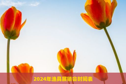 2024年渔具展销会时间表