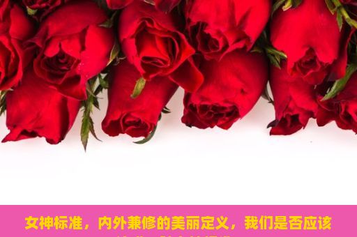 女神标准，内外兼修的美丽定义，我们是否应该追求一种女神标准？