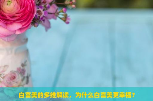 白富美的多维解读，为什么白富美更幸福？